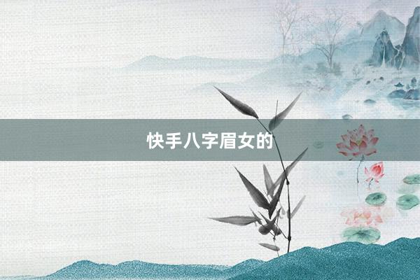 快手八字眉女的