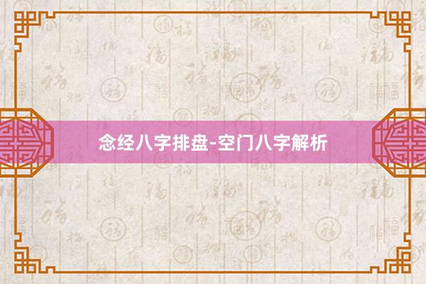 念经八字排盘-空门八字解析