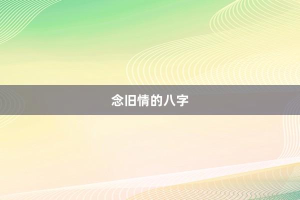 念旧情的八字
